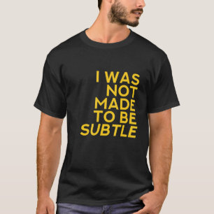 Camiseta Eu Não Fui Feita Para Ser Sutil