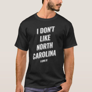 Camiseta Eu Não Gosto de North Carolina Eu Amo o Design