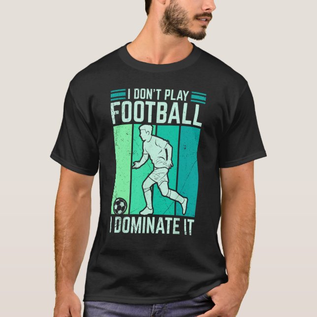 Camiseta Eu não jogo futebol eu o domino futebol para os ho (Frente)