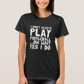 Eu nem sempre vou jogar pickleball oh espere, sim, eu faço design de  camisetas