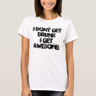 Camiseta Eu não obtenho o drunkI obtenho IMPRESSIONANTE!