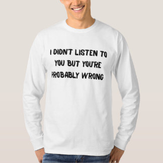Camiseta Eu não ouvi, mas você provavelmente está errado