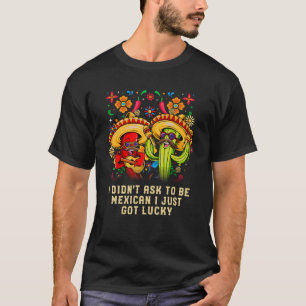 Camiseta Eu Não Pedi Para Ser Mexicano Eu Só Tive Sorte Pat