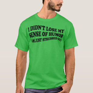 Camiseta Eu não perder meu senso de humor Eu estou estressa