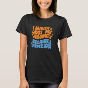 Camiseta Eu não perdi minha Virgindade porque eu nunca Perd