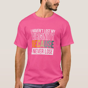 Camiseta Eu não perdi minha Virgindade porque eu nunca Perd