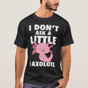 Camiseta Eu não pergunto a um pouco o anfíbio Axolotl F