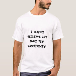 Camiseta Eu não posso acreditar que não é meu aniversár