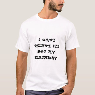 Camiseta Eu não posso acreditar que não é meu aniversário