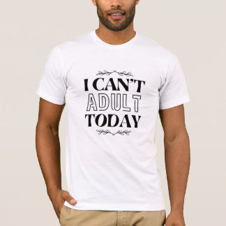 Camiseta Eu não posso adultar hoje T-Shirt