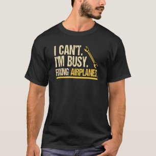 Camiseta Eu Não Posso Estar Ocupado A Fixar Aviões Engenhar