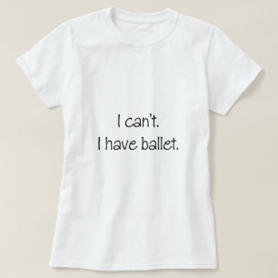 Camiseta Eu não posso. Eu tenho o bailado