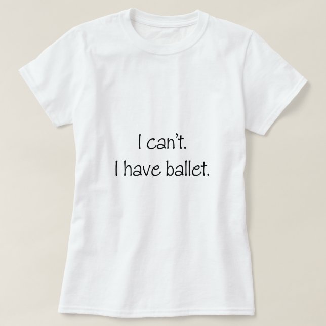 Camiseta Eu não posso. Eu tenho o bailado (Frente do Design)