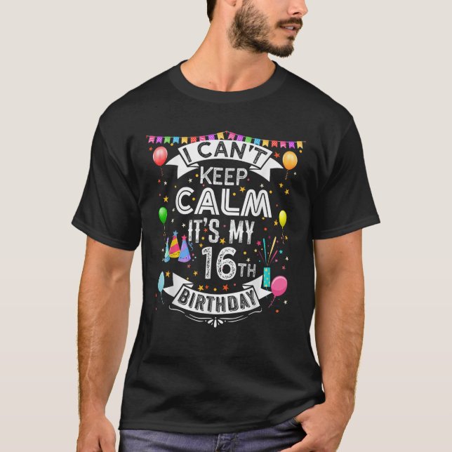 Camiseta Eu não posso ficar calmo É meu 16º aniversário 16  (Frente)