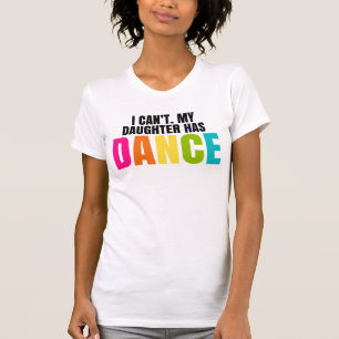 Camiseta Eu não posso.  Minha filha tem a dança