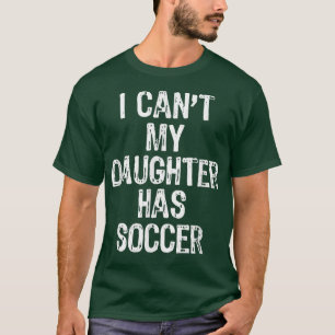 Camiseta Eu não posso minha filha tem futebol mamãe Pai doe