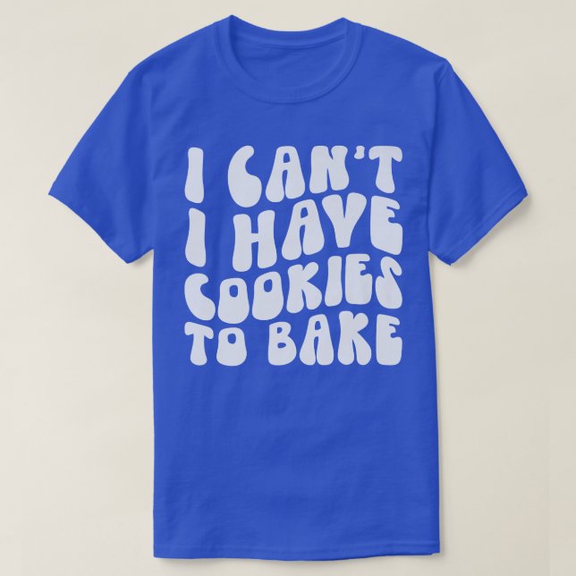 Camiseta Eu não posso ter cookies para Assar Cookie Baking  (Frente do Design)