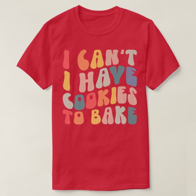 Camiseta Eu não posso ter cookies para Assar Cookie Baking  (Frente do Design)