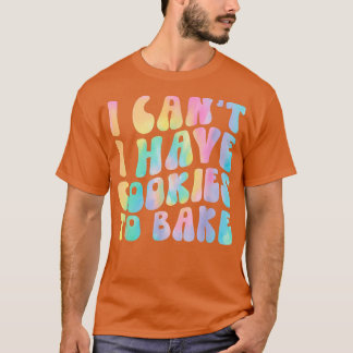 Camiseta Eu não posso ter cookies para Assar Cookie Baking 