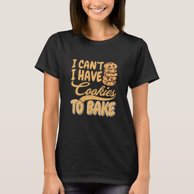 Camiseta Eu não posso ter cookies para fazer Assar de Cupca (Frente)