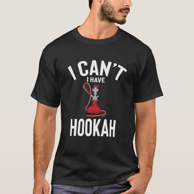 Camiseta Eu não posso ter Hookah Cute Funny Hookah Piada Me (Frente)