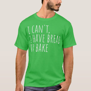 Camiseta Eu não posso ter pão para Assar de pão de pão engr