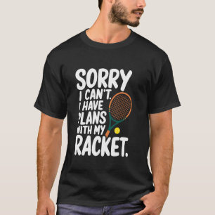 Camiseta Eu não posso ter planos com meu raquete, Tênis