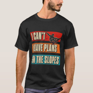 Camiseta Eu não posso ter planos sobre o Snowboard dos Slop