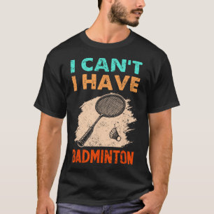 Camiseta Eu não posso ter um "Badminton Racket Shuttle