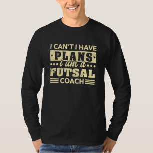 Camiseta Eu não posso ter um treinador de Futsal dentro do 