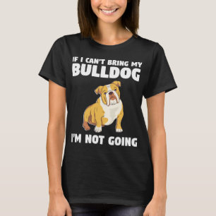 Camiseta Eu não posso trazer meu Bulldog Eu não vou para Bu