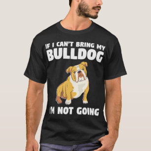 Camiseta Eu não posso trazer meu Bulldog Eu não vou para Bu