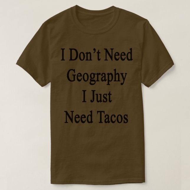 Camiseta Eu Não Preciso Da Geografia Eu Só Preciso De Tacos (Frente do Design)
