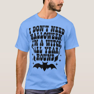 Camiseta Eu Não Preciso De Halloween Eu Sou Uma Bruxa O Ano
