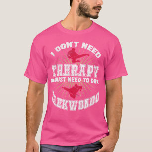 Camiseta Eu Não Preciso De Terapia Eu Só Preciso Fazer Taek