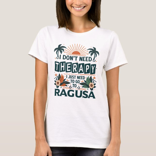 Camiseta Eu não preciso de terapia Eu só preciso ir Ragusa (Frente)