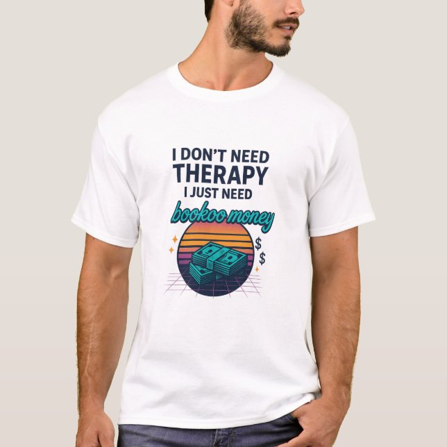 Camiseta Eu não preciso de terapia, só preciso de dinheiro  (Frente)