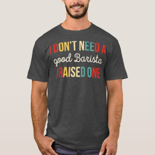 Camiseta Eu não preciso de uma boa Barista Eu levantei um p