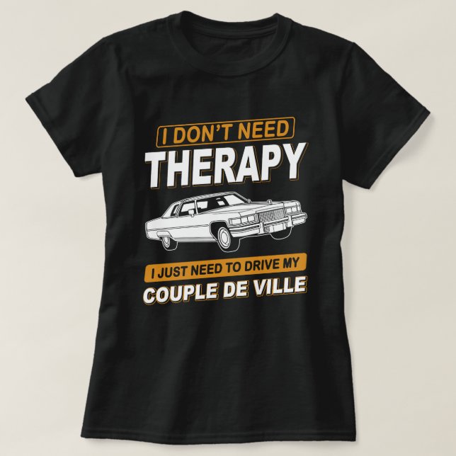 Camiseta EU NÃO PRECISO DO Cadillac DE TERAPIA Coupe De Vil (Frente do Design)