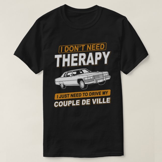 Camiseta EU NÃO PRECISO DO Cadillac DE TERAPIA Coupe De Vil (Frente do Design)