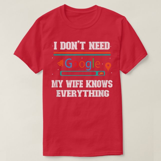 Camiseta Eu não preciso do Google, minha esposa sabe de tud (Frente do Design)