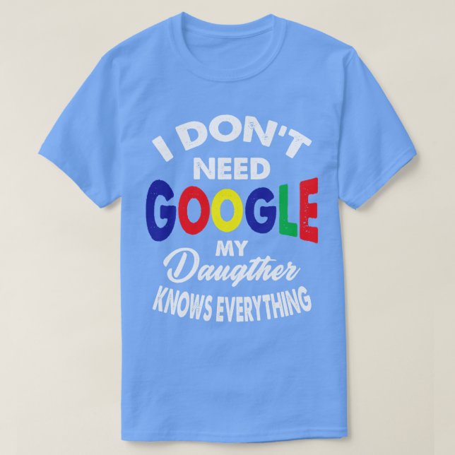 Camiseta Eu Não Preciso Do Google Minha Filha Sabe Que Tudo (Frente do Design)