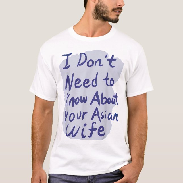 Camiseta Eu Não Preciso Saber Sobre A Sua Esposa Asiática. (Frente)