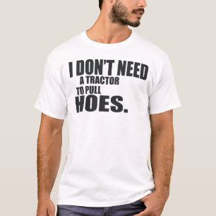Camiseta Eu não preciso um trator de puxar Hoes -- T-shirt
