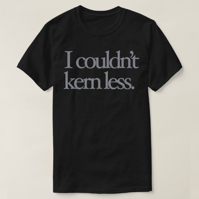 Camiseta Eu não pude Kern Menos Engraçado Design Typograp G (Frente do Design)