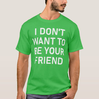 Camiseta Eu Não Quero Ser Seu Amigo Piadas Engraçadas e Sar