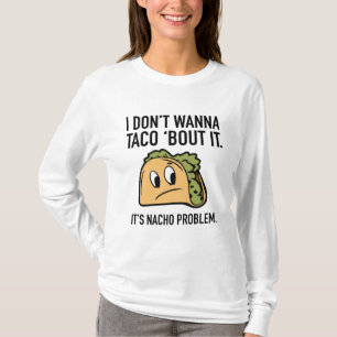 Camiseta Eu Não Quero Taca 'Sobre Isso. É um Problema Nacho
