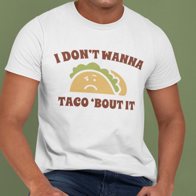 Camiseta Eu não quero Taco sobre isso (Criador carregado)