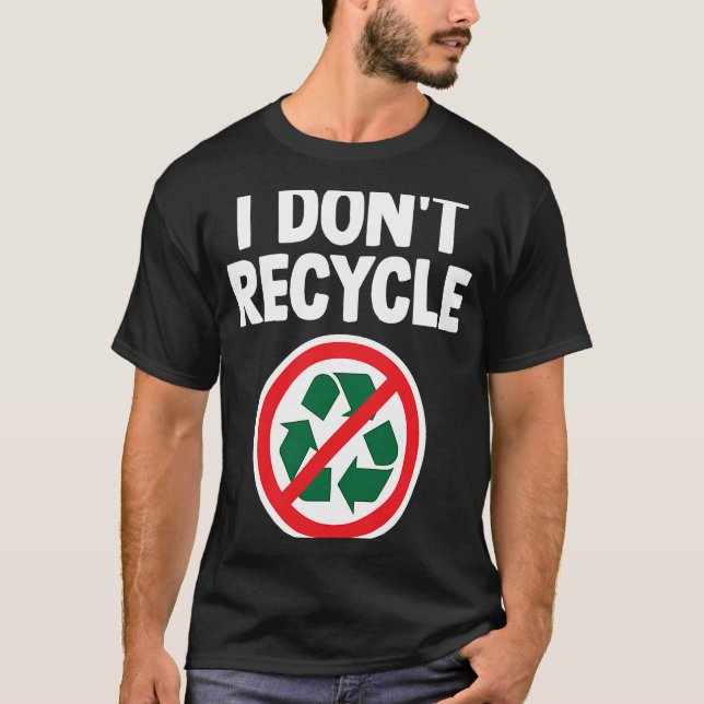 Camiseta Eu não Reciclar estranho Iro Sarcástico Específico (Frente)