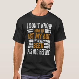 Camiseta Eu não sei agir na minha idade. Eu nunca fui esse 